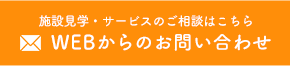 施設見学・サービスのご相談はこちら WEBからのお問い合わせ